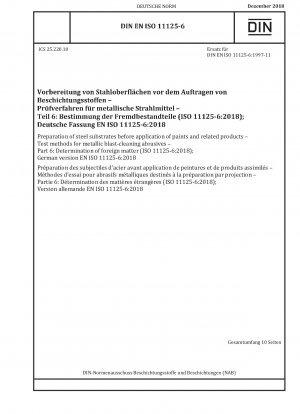 Preparation of steel substrates before application of paints and related products - Test methods for metallic blast-cleaning abrasives - Part 6: Determination of foreign matter (ISO 11125-6:2018); German version EN ISO 11125-6:2018