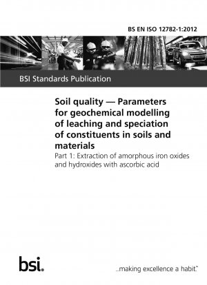 Soil quality. Parameters for geochemical modelling of leaching and speciation of constituents in soils and materials. Extraction of amorphous iron oxides and hydroxides with ascorbic acid