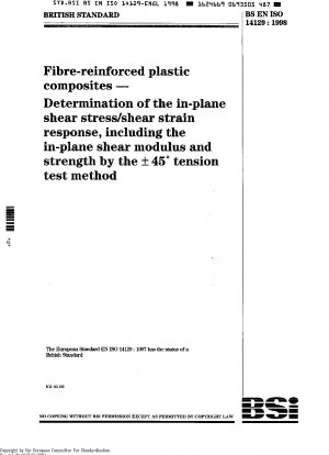 Fibre-Reinforced Plastic Composites - Determination of the in-Plane Shear Stress/Shear Strain Response, Including the in-Plane Shear Modulus and Strength, by the Plus or Minus 45 Degree Tension Test Method ISO 14129:1997
