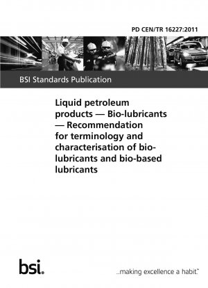 Liquid petroleum products - Bio-lubricants - Recommendation for terminology and characterisation of bio-lubricants and bio-based lubricants