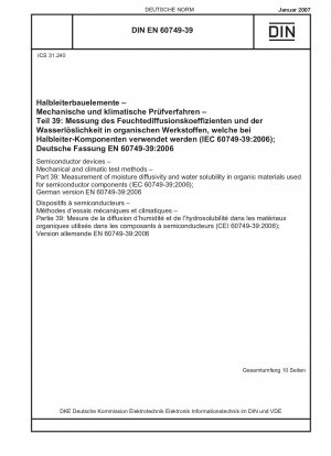 Semiconductor devices - Mechanical and climatic test methods - Part 39: Measurement of moisture diffusivity and water solubility in organic materials used for semiconductor components (IEC 60749-39:2006); German version EN 60749-39:2006 / Note: To be r...