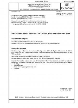 Expression of performance of electrochemical analyzers - Part 2: pH-value (IEC 60746-2:2003 + Corrigendum 2003); German version EN 60746-2:2003 / Note: DIN IEC 60746-2 (1986-04) remains valid alongside this standard until 2006-02-01.