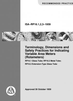Terminology, Dimensions and Safety Practices for Indicating Variable Area Meters (Rotameters) RP16.1 Glass Tube; RP16.2 Metal Tube; RP16.3 Extension Type Glass Tube