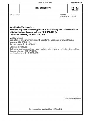 Metallic materials - Calibration of force-proving instruments used for the verification of uniaxial testing machines (ISO 376:2011); German version EN ISO 376:2011 / Note: DIN EN ISO 376 (2005-02) remains valid alongside this standard until 2011-12-31.