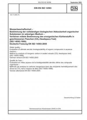 Water quality - Evaluation of ultimate aerobic biodegradability of organic compounds in aqueous medium - Method by analysis of inorganic carbon in sealed vessels (CO<(Index)2> headspace test) (ISO 14593:1999); German version EN ISO 14593:2005