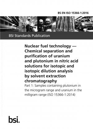Nuclear fuel technology. Chemical separation and purification of uranium and plutonium in nitric acid solutions for isotopic and isotopic dilution analysis by solvent extraction chromatography - Samples containing plutonium in the microgram…