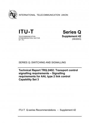 Technical Report TRQ.2402: Transport control signalling requirements Signalling requirements for AAL type 2 link control Capability Set 3 SERIES Q: SWITCHING AND SIGNALLING Study Group 11