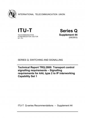 Technical Report TRQ.2800: Transport control signalling requirements Signalling requirements for AAL type 2 to IP interworking Capability Set 1 SERIES Q: SWITCHING AND SIGNALLING Study Group 11