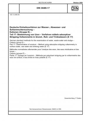 German standard methods for the examination of water, waste water and sludge - Cations (group E) - Part 17: Determination of uranium - Method using adsorptive stripping voltammetry in surface water, raw water and drinking water (E 17)