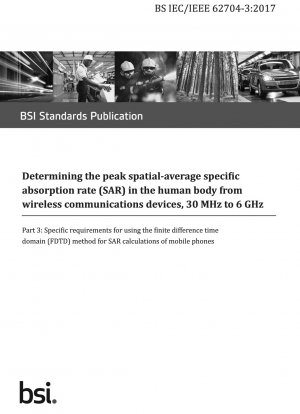 Determining the peak spatial-average specific absorption rate (SAR) in the human body from wireless communications devices, 30 MHz to 6 GHz - Specific requirements for using the finite difference time domain (FDTD) method for SAR calculations…