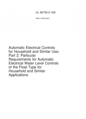 UL Standard for Safety Automatic Electrical Controls for Household and Similar Use; Part 2: Particular Requirements for Automatic Electrical Water Level Controls of the Float Type for Household and Similar Applications First Edition