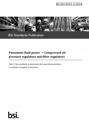 Pneumatic fluid power. Compressed air pressure regulators and filter-regulators - Test methods to determine the main characteristics to include in supplier’s literature