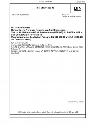 IMT cellular networks - Harmonised Standard for access to radio spectrum - Part 18: E-UTRA, UTRA and GSM/EDGE Multi-Standard Radio (MSR) Base Station (BS) Release 15 (Endorsement of the English version EN 301 908-18 V15.1.1 (2021-09) as a German standard)