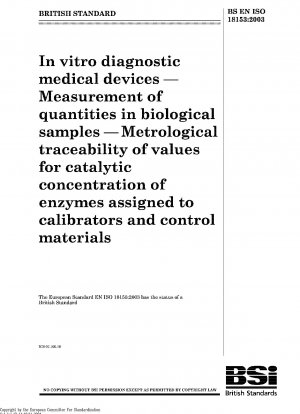 In vitro diagnostic medical devices - Measurement of quantities in biological samples - Metrological traceability of values for catalytic concentration of enzymes assigned to calibrators and control materials ISO 18153:2003