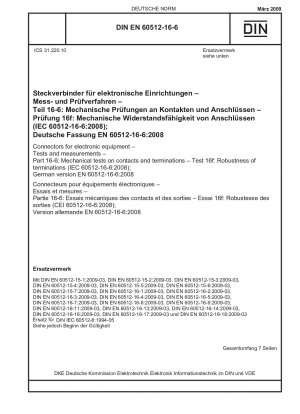 Connectors for electronic equipment - Tests and measurements - Part 16-6: Mechanical tests on contacts and terminations - Test 16f: Robustness of terminations (IEC 60512-16-6:2008); German version EN 60512-16-6:2008 / Note: DIN IEC 60512-8 (1994-05) re...