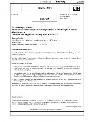 Glass packaging - 28 millimetre-screw finishes for glass containers (MCA range) - Dimensions; German and English version prEN 17829:2022 / Note: Date of issue 2022-03-04*Intended as replacement for DIN EN 16287-1 (2014-07), DIN EN 16287-2 (2014-07), DI...