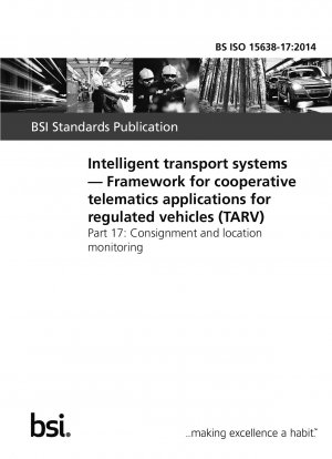 Intelligent transport systems. Framework for cooperative telematics applications for regulated vehicles (TARV). Consignment and location monitoring