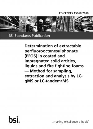 Determination of extractable perfluorooctanesulphonate (PFOS) in coated and impregnated solid articles, liquids and fire fighting foams - Method for sampling, extraction and analysis by LC-qMS or LC-tandem/MS