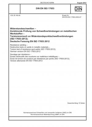 Resistance welding - Destructive tests on welds in metallic materials - Torsion test of resistance spot welds (ISO 17653:2012); German version EN ISO 17653:2012