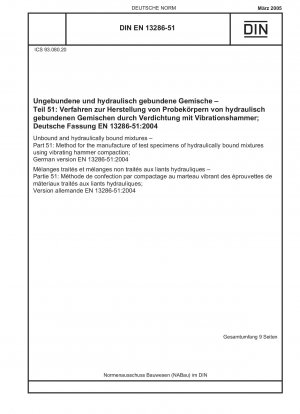Unbound and hydraulically bound mixtures - Part 51: Method for the manufacture of test specimens of hydraulically bound mixtures using vibrating hammer compaction; German version EN 13286-51:2004
