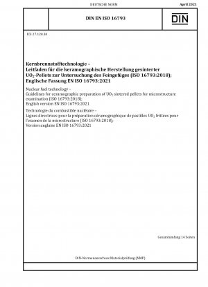Nuclear fuel technology - Guidelines for ceramographic preparation of UO2 sintered pellets for microstructure examination (ISO 16793:2018); English version EN ISO 16793:2021