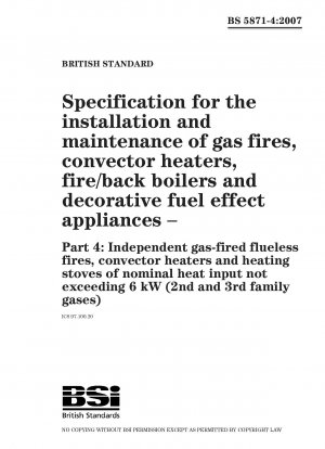 Specification for the installation and maintenance of gas fires, convector heaters, fire/back boilers and decorative fuel effect appliances – Part 4: Independent gas-fired flueless fires, convector heaters and heating stoves of nominal heat input