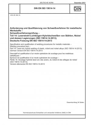 Specification and qualification of welding procedures for metallic materials - Welding procedure test - Part 14: Laser-arc hybrid welding of steels, nickel and nickel alloys (ISO 15614-14:2013); German version EN ISO 15614-14:2013