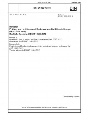 Brazing - Qualification test of brazers and brazing operators (ISO 13585:2012); German version EN ISO 13585:2012 / Note: To be replaced by DIN EN ISO 13585 (2020-06), DIN EN ISO 13585 (2023-01).