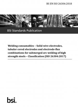  Welding consumables - Solid wire electrodes, tubular cored electrodes and electrode-flux combinations for submerged arc welding of high strength steels - Classification (ISO 26304:2017)