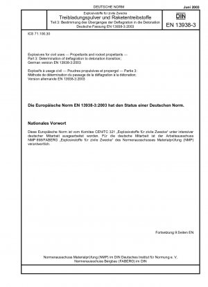 Explosives for civil uses - Propellants and rocket propellants - Part 3: Determination of deflagration to detonation transition; German version EN 13938-3:2003 / Note: To be replaced by DIN EN 13938-3 (2021-05).