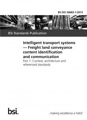 Intelligent transport systems. Freight land conveyance content identification and communication. Context, architecture and referenced standards